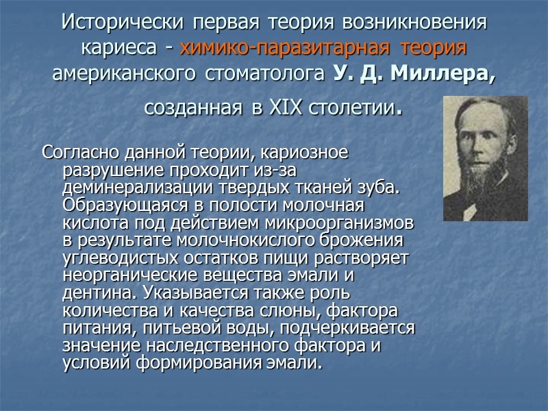 Исторически первая теория возникновения кариеса - химико-паразитарная теория американского стоматолога У. Д. Миллера, созданная